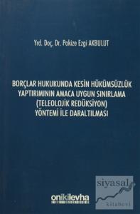 Borçlar Hukukunda Kesin Hükümsüzlük Yaptırımının Amaca Uygun Sınırlama (Teleolojik Redüksiyon) Yöntemi ile Daraltılması