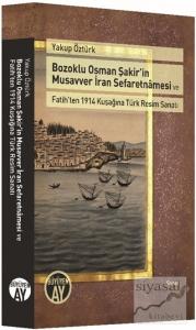 Bozoklu Osman Şakir'in Musavver İran Sefaretnamesi ve Fatih'ten 1914 Kuşağına Türk Resim Sanatı