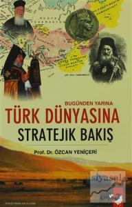 Bugünden Yarına Türk Dünyasına Stratejik Bakış