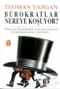 Bürokratlar Nereye Koşuyor? Mülkiye'li, Ziraat Bankalı ve de Spor Yöneticisi Bir Bürokratın Anıları, Gözlemleri...
