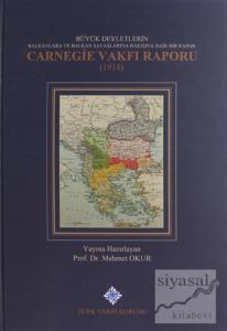 Büyük Devletlerin Balkanlara ve Balkan Savaşlarına Bakışına Dair Bir Rapor: Carnegie Vakfı Raporu 1914 (Ciltli)
