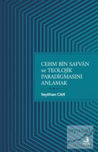 Cehm Bin Safvan ve Teolojik Paradigmasını Anlamak