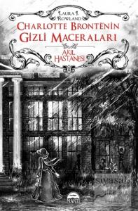 Charlotte Bronte'nin Gizli Maceraları: Akıl Hastanesi (Ciltli)