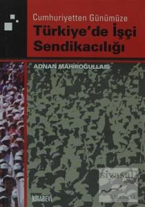 Cumhuriyetten Günümüze Türkiye'de İşçi Sendikacılığı