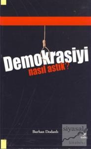 Demokrasiyi Nasıl Astık?