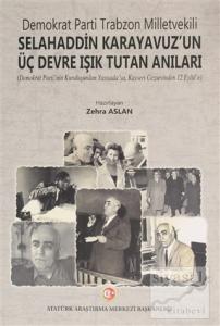 Demokrat Parti Trabzon Milletvekili Selahaddin Karayavuz'un Üç Devre Işık Tutan Anıları