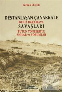 Destanlaşan Çanakkale Deniz Kara Hava Savaşları Bütün Yönleriyle Anılar ve Yorumlar
