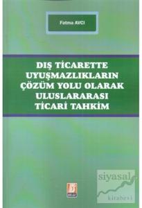 Dış Ticarette Uyuşmazlıkların Çözüm Yolu Olarak Uluslararası Ticari Tahkim