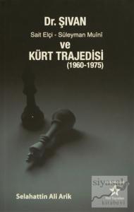 Dr. Şıvan, Sait Elçi, Süleyman Muini ve Kürt Trajedisi (1960-1975)