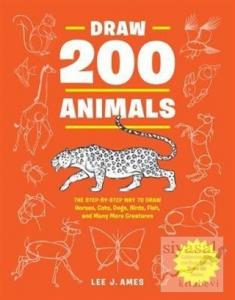 Draw 200 Animals: The Step by Step Way to Draw Horses Cats Dogs Birds Fish and Many More Creatures