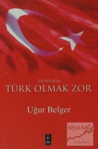 Dünyada Türk Olmak Zor Dünyada Türk Olmak Zor