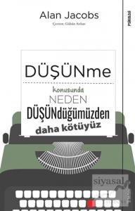 Düşünme Konusunda Neden Düşündüğümüzden Daha Kötüyüz
