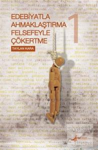 Edebiyatla Ahmaklaştırma Felsefeyle Çökertme 1. Cilt