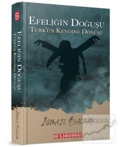 Efeliğin Doğuşu - Türk'ün Kendine Dönüşü