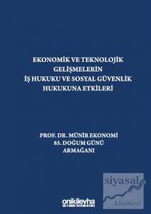 Ekonomik ve Teknolojik Gelişmelerin İş Hukuku ve Sosyal Güvenlik Hukukuna Etkileri "Prof. Dr. Münir Ekonomi 85. Doğum Günü Armağanı" (Ciltli)