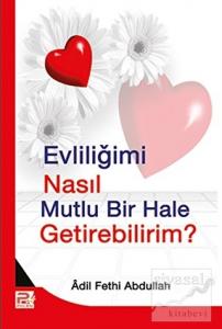 Evliliğimi Nasıl Mutlu Bir Hale Getirebilirim?