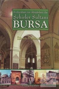 Evliyaları ve Abideleri ile Şehirler Sultanı Bursa (Ciltli)