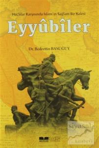 Eyyübiler - Haçlılar Karşısında İslam'ın Sağlam Bir Kalesi