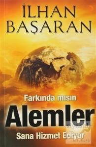 Farkında mısın? Alemler Sana Hizmet Ediyor