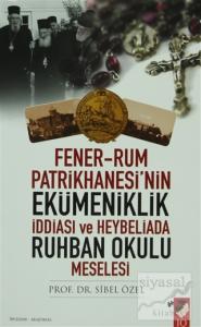 Fener-Rum Patrikhanesi'nin Ekümeniklik İddiası ve Heybeliada Ruhban Okulu Meselesi