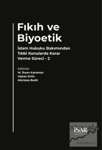 Fıkıh ve Biyoetik - İslam Hukuku Bakımından Tıbbi  Konularda Karar Verme Süreci 2