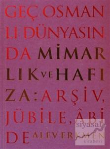 Geç Osmanlı Dünyasında Mimarlık ve Hafıza: Arşiv, Jübile, Abide