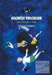 Geçmişe Yolculuk - Kadın Filozoflar 1. Kitap