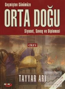 Geçmişten Günümüze Orta Doğu - Siyaset, Savaş ve Diplomasi (Cilt 1)