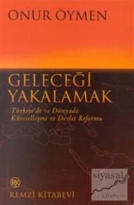 Geleceği Yakalamak Türkiye'de ve Dünyada Küreselleşme ve Devlet Reformu