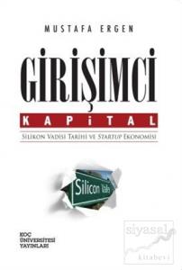 Girişimci Kapital : Silikon Vadisi Tarihi ve Startup Ekonomisi Girişimci Kapital : Silikon Vadisi Tarihi ve Startup Ekonomisi