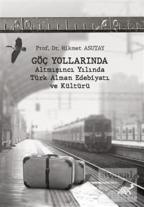 Göç Yollarında - Altmışıncı Yılında Türk Alman Edebiyatı ve Kültürü