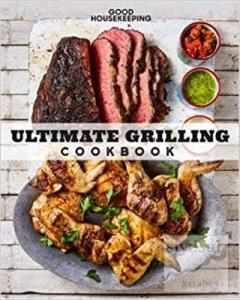 Good Housekeeping: Ultimate Grilling Cookbook: 250 Sizzling Recipes for Every Season (Ciltli)