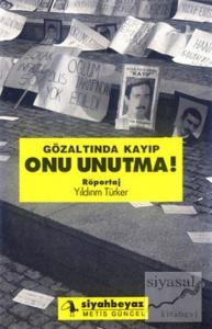 Gözaltında Kayıp Onu Unutma!
