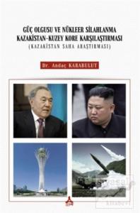 Güç Olgusu Ve Nükleer Silahlanma Kazakistan-Kuzey Kore Karşılaştırması (Kazakistan Saha Araştırması)