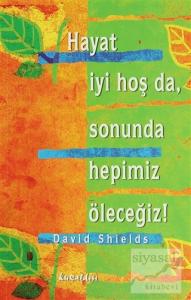 Hayat İyi Hoş Da, Sonunda Hepimiz Öleceğiz!