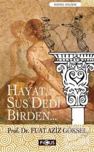 Hayat Sus Dedi Birden...