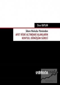 İdare Hukuku Yönünden Afet Riski Altındaki Alanların Kentsel Dönüşüm Süreci