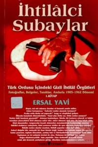 İhtilalci Subaylar 1. Kitap Türk Ordusu İçindeki Gizli İhtilal Örgütleri Fotoğraflar, Belgeler, Tanıklar, Anılarla 1905 - 1962 Dönemi 1. Kitap