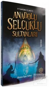 İhtişamdan Felakete Anadolu Selçuklu Sultanları