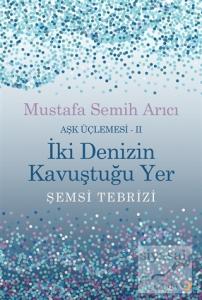 İki Denizin Kavuştuğu Yer Şemsi Tebrizi - Aşk Üçlemesi 2