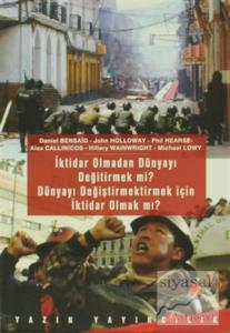 İktidar Olmadan Dünyayı Değiştirmek mi? Dünyayı Değiştirmek İçin İktidar Olmak mı?