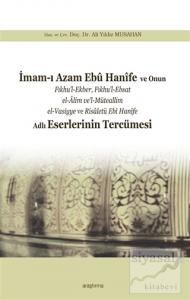İmam-ı Azam Ebu Hanife  ve Onun Fıkhu'l-Ekber, Fıkhu'l-Ebsat el-Alim ve'l-Müteallim el-Vasiyye ve Risaletü Ebi Hanife Adlı Eserlerinin Tercümesi
