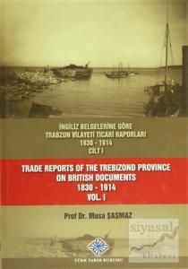 İngiliz Belgelerine Göre Trabzon Vilayeti Ticari Raporları 1830-1914 (3 Cilt Takım) / Trade Reports Of The Trebizond Province On British Documents 1830 - 1914 (3 Volume Set) (Ciltli)