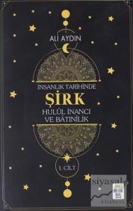 İnsanlık Tarihinde Şirk Hulul İnancı ve Batınılik 1.Cilt