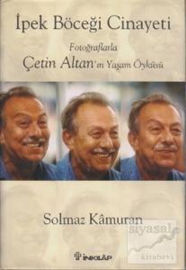 İpek Böceği Cinayeti Fotoğraflarla Çetin Altan'ın Yaşam Öyküsü (Ciltli)