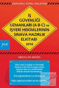 İş Güvenliği Uzmanları (A-B-C) ve İşyeri Hekimlerinin Sınava Hazırlık El Kitabı 2016