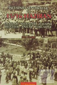 İşçi Sınıfı Sendikalar ve 15 - 16 Haziran Olaylar - Nedenleri - Davalar - Belgeler - Anılar - Yorumlar