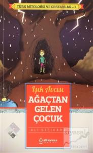 Işık Avcısı Ağaçtan Gelen Çocuk - Türk Mitoloji ve Destanlar -1