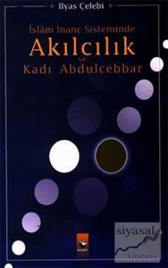 İslam İnanç Sisteminde Akılcılık ve Kadı Abdulcebbar