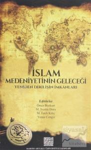 İslam Medeniyetinin Geleceği Yeniden Dirilişin İmkanları